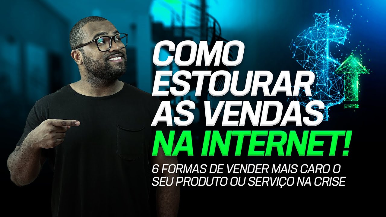 COMO ESTOURAR AS VENDAS NA INTERNET 6 COISAS PRA VENDER MAIS CARO O