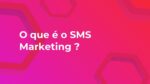 O que é SMS Marketing?